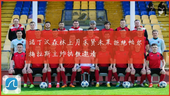 诺丁汉森林上月求贤未果拒绝帕尔梅拉斯主帅执教邀请